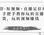 于洋·短视频+直播定位培训，手把手教你玩转直播卖货，玩转视频赚钱-成可创学网