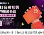 短视频带货成长营,抖音短视频出单攻略,吃透账号运营的奥秘,轻松带货-成可创学网