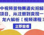 中视频景物赛道实拍解说项目,从注册到变现一条龙大解析【视频课程】-成可创学网