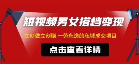 东哲·短视频男女搭档变现，立刻做立刻赚一劳永逸的私域成交项目-成可创学网