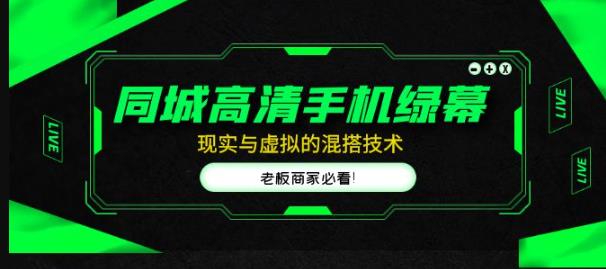 同城高清手机绿幕，直播间现实与虚拟的混搭技术，老板商家必看！-成可创学网