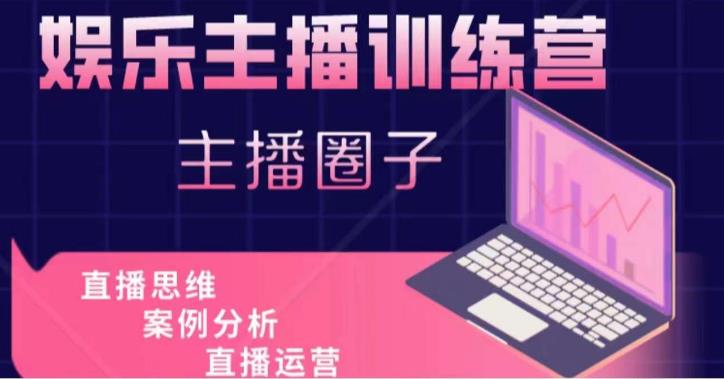 娱乐主播训练营，主播思维培训，直播思维+案例分析+直播运营-成可创学网