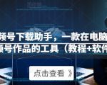 微信视频号下载助手,一款在电脑上下载视频号作品的工具(教程+软件)-成可创学网