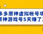 外面卖2980的拼多多原神虚拟帐号项目:卖原神游戏号5天赚了2万-成可创学网