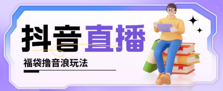 抖音暴力福袋撸音浪玩法，小白直接干，每天几百+【详细视频教程】-成可创学网