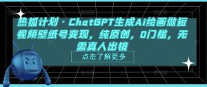 热狐计划·ChatGPT生成Ai绘画做短视频壁纸号变现，纯原创，0门槛，无需真人出镜-成可创学网