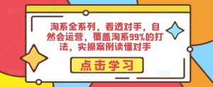 淘系全系列,看透对手,自然会运营,覆盖淘系99%的打法,实操案例读懂对手-成可创学网