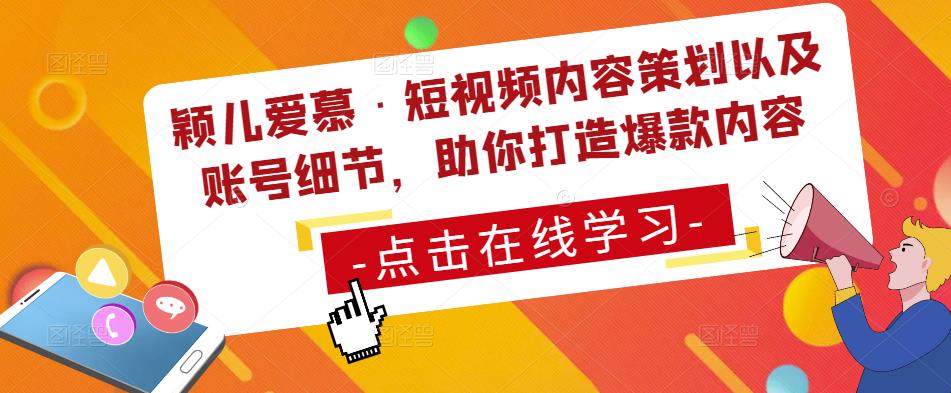 颖儿爱慕·短视频内容策划以及账号细节，助你打造爆款内容-成可创学网