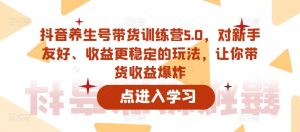 抖音养生号带货训练营5.0，对新手友好、收益更稳定的玩法，让你带货收益爆炸-成可创学网