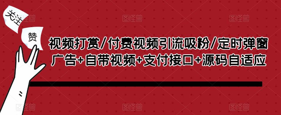 视频打赏/付费视频引流吸粉/定时弹窗广告+自带视频+支付接口+源码自适应-成可创学网