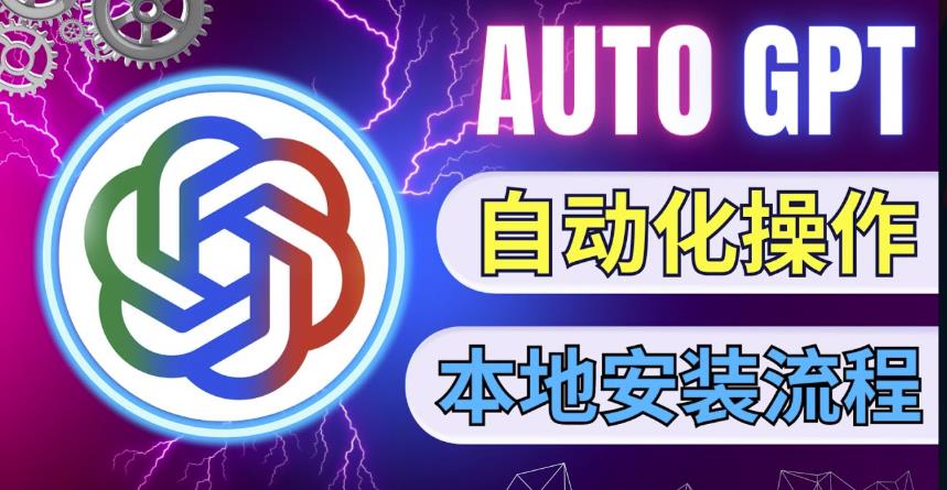 最新ChatGpt风向标，不同于普通gpt的史诗级技术升级，AutoGPT本地安装教程，让AI指导AI自动化完成任务-成可创学网