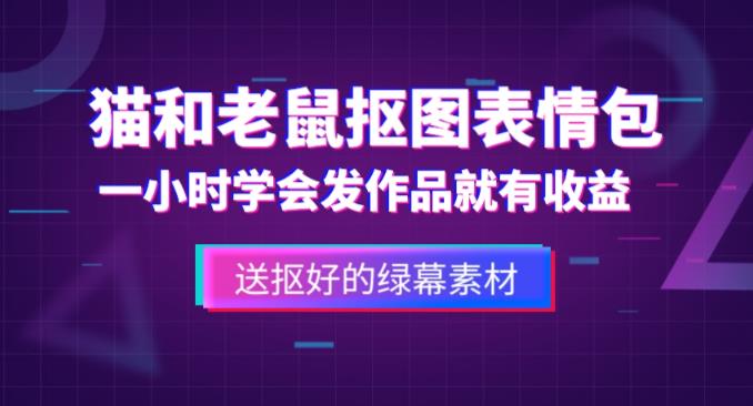 外面收费880的猫和老鼠绿幕抠图表情包视频制作教程，一条视频13万点赞，直接变现3W-成可创学网