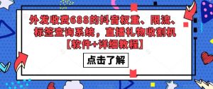 外发收费688的抖音权重、限流、标签查询系统，直播礼物收割机【软件+详细教程】-成可创学网