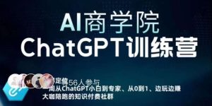 AI商学院·ChatGPT训练营,从0-1从小白到专家,边玩边赚,保姆级课程(视频+文档)-成可创学网