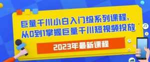 2023最新巨量千川小白入门级系列课程,从0到1掌握巨量千川短视频投放-成可创学网