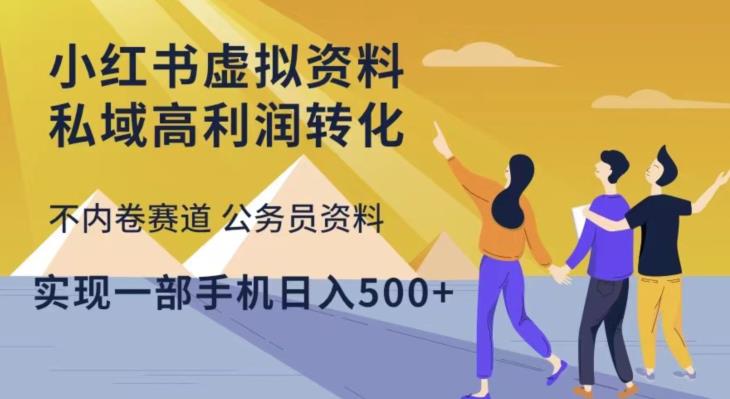 小红书虚拟资料私域高利润转化，不内卷赛道公务员资料，实现一部手机日入500+-成可创学网