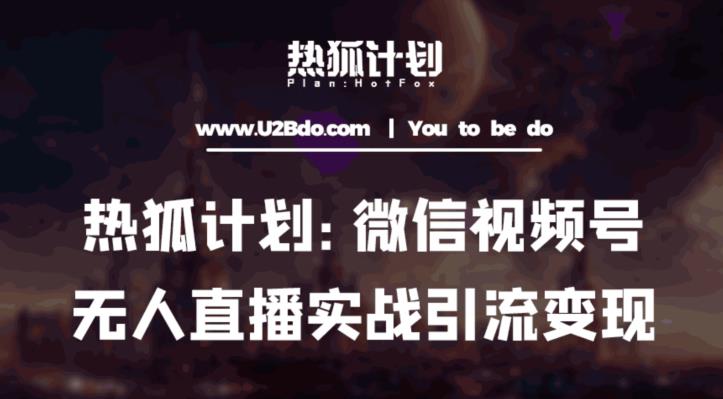 热狐计划：微信视频号鸡哥无人直播新玩法，无人直播撸礼物+引流变现带素材-成可创学网