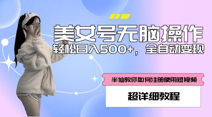美女号无脑操作，轻松日入500+，全自动变现，超详细教程-成可创学网