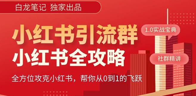 【白龙笔记】价值980元的《小红书运营和引流课》，日引100高质量粉-成可创学网