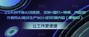23天创作者AI训练营，文案+图片+视频，内容创作者用AI高效生产90分的优质内容（更新中）-成可创学网