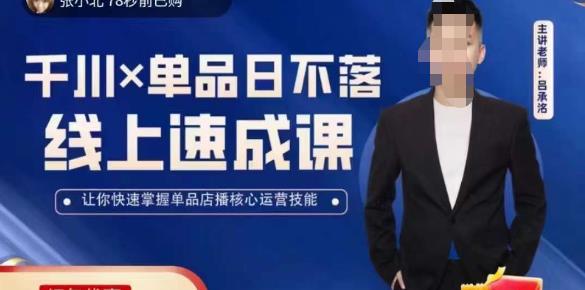 吕承洺千川*单品日不落线上速成课，快速提升千川认知，掌握单品店播核心运营技能-成可创学网