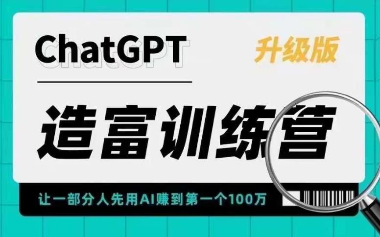 ChatGPT造富训练营，让一部分人先用AI赚到第一个100万，让你快人一步抓住行业红利-成可创学网