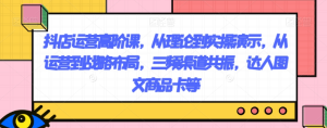 抖店运营高阶课，从理论到实操演示，从运营到战略布局，三频渠道共振，达人图文商品卡等-成可创学网
