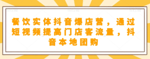 餐饮实体抖音爆店营，​通过短视频提高门店客流量，抖音本地团购开通-成可创学网