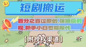 无脑短剧搬运百分之百过原创，保姆级教程【附授权渠道】【揭秘】-成可创学网