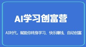 AI学习创富营-AI时代,赋能你终身学习、快乐赚钱、自动创富-成可创学网