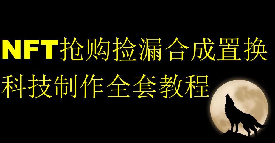 NFT抢购捡漏合成置换科技制作全套教程-成可创学网