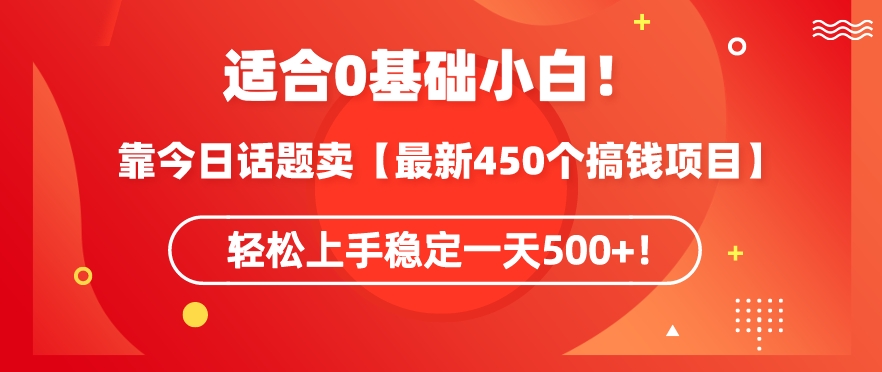 靠今日话题玩法卖【最新450个搞钱玩法合集】，轻松上手稳定一天500+【揭秘】-成可创学网