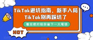TikTok避坑指南,新手入局TikTok别再踩坑了-成可创学网