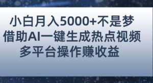 小白也能轻松月赚5000+！利用AI智能生成热点视频，全网多平台赚钱攻略【揭秘】-成可创学网