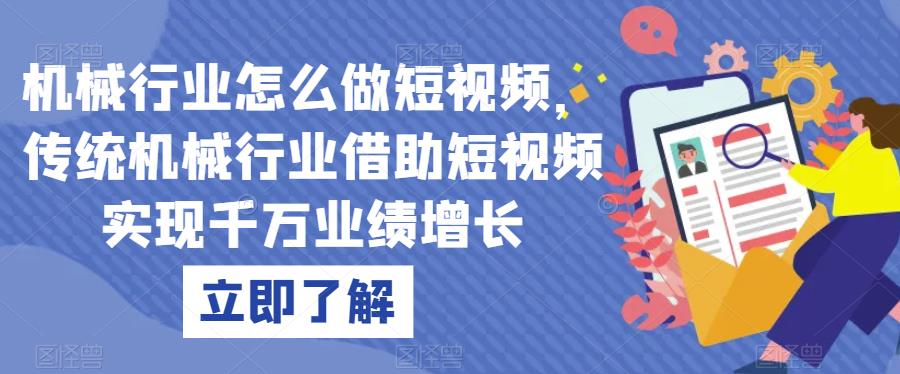 机械行业怎么做短视频，传统机械行业借助短视频实现千万业绩增长-成可创学网