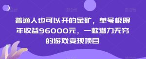 普通人也可以开的金矿，单号极限年收益96000元，一款潜力无穷的游戏变现项目【揭秘】-成可创学网