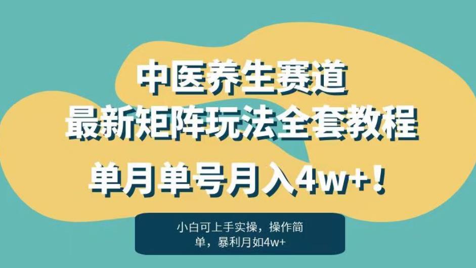 暴利赛道中医养生赛道最新矩阵玩法，单月单号月入4w+！【揭秘】-成可创学网