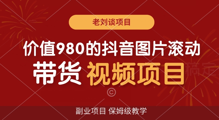 价值980的抖音图片滚动带货视频副业项目，保姆级教学【揭秘】-成可创学网