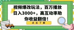 视频爆改玩法,百万播放日入3000+,高互动率助你收益翻倍【揭秘】-成可创学网