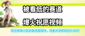 被看低的赛道爆火祝愿视频，玩法简单小白必做无脑操作，流量大涨粉快日入500-成可创学网