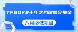 最新蓝海项目，靠最近非常火的TFBOYS十年之约演唱会流量掘金，八月必做的项目【揭秘】-成可创学网