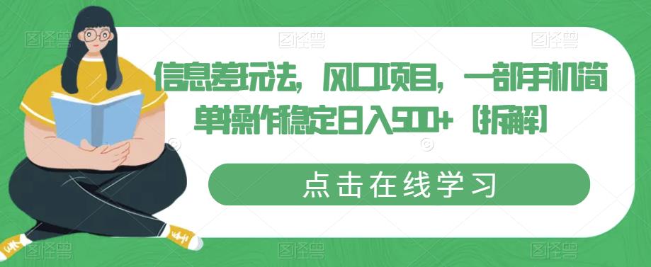 信息差玩法，风口项目，一部手机简单操作稳定日入500+【拆解】-成可创学网