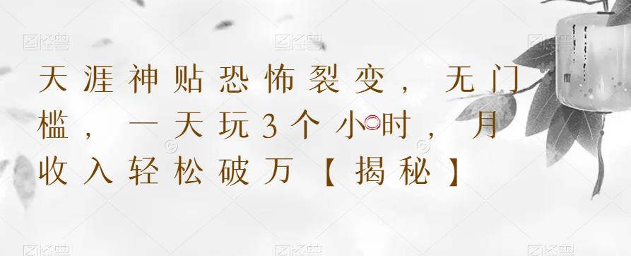 天涯神贴恐怖裂变，无门槛，一天玩3个小时，月收入轻松破万【揭秘】-成可创学网