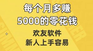 欢友软件，新人上手容易，每个月多赚5000的零花钱【揭秘】-成可创学网