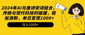 2024年AI与唐诗宋词结合，传统与现代科技的碰撞，轻松涨粉，单日变现1000+【揭秘】-成可创学网