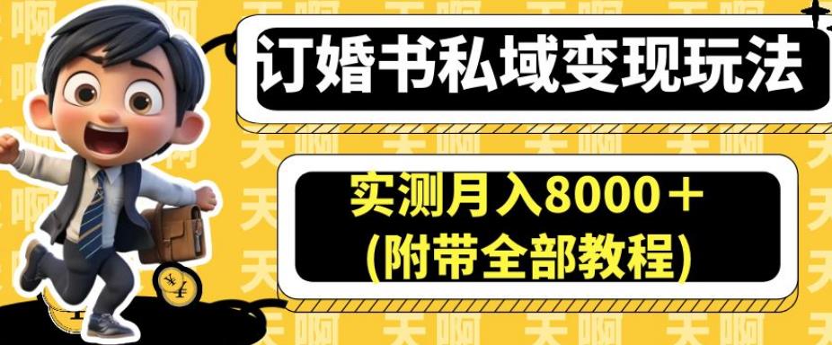 订婚书私域变现玩法，实测月入8000＋(附带全部教程)【揭秘】-成可创学网