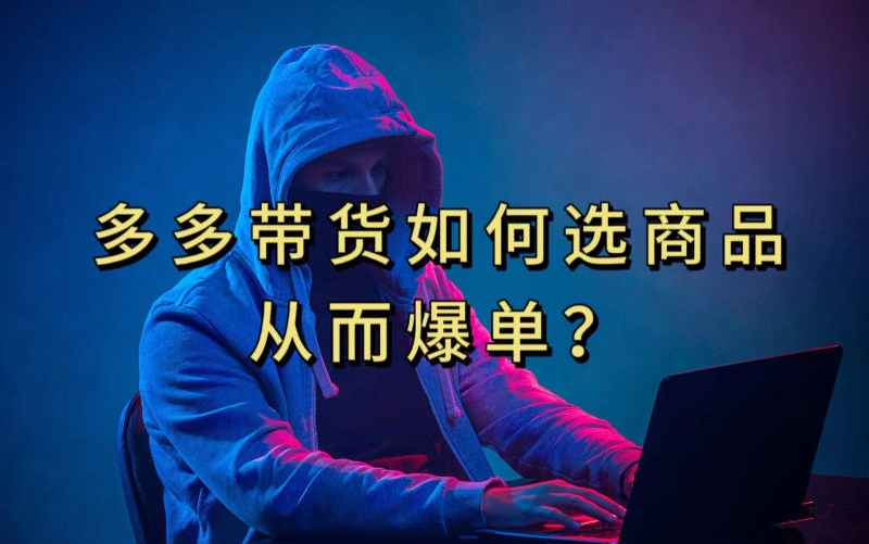 多多视频带货选什么商品链接才能爆单，10分钟教会你，爆单不是浮云【揭秘】-成可创学网