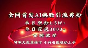全网首发Ai换脸引流男粉,单日涨粉1.5w+,单日变现3000+,小白也能轻松上手拿结果【揭秘】-成可创学网