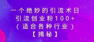 一个绝妙的引流术日引流创业粉100+(适合各种行业)【揭秘】-成可创学网