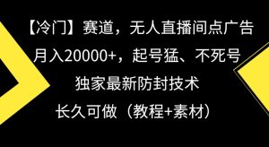 冷门赛道，无人直播间点广告，月入20000+，起号猛、不死号，独家最新防封技术【揭秘】-成可创学网